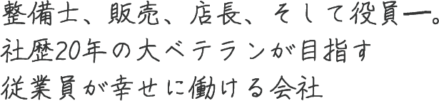 整備士、販売、店長、そして役員――。社歴20年の大ベテランが目指す従業員が幸せに働ける会社
